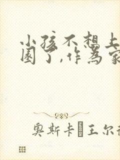 小孩不想上幼儿园了,作为家长怎么开导