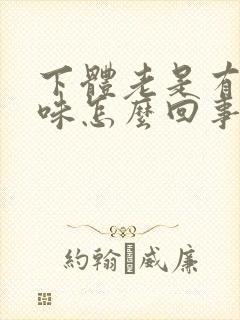 下体老是有腥臭味怎么回事