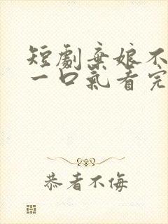 短剧弃娘不自弃一口气看完