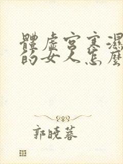 体虚宫寒湿气重的女人怎么调理