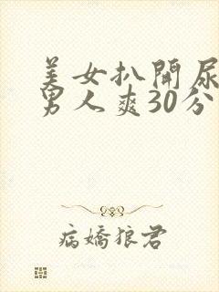 美女扒开尿口让男人爽30分钟