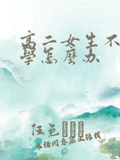 高二女生不想上学怎么办