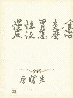 慢性胃炎,食管反流怎么治疗