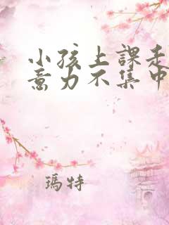 小孩上课走神注意力不集中怎么