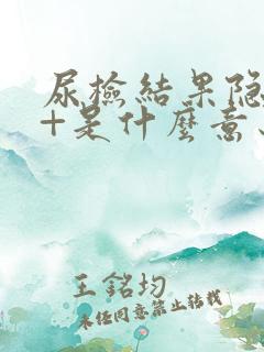 尿检结果隐血2+是什么意思