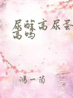 尿酸高尿蛋白会高吗