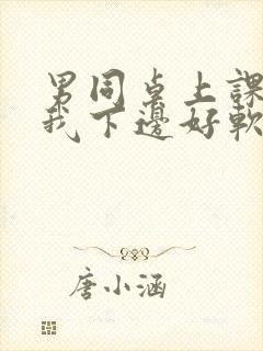 男同桌上课狂揉我下边好软好多水