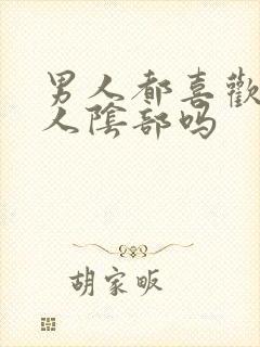 男人都喜欢舔女人阴部吗