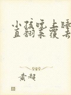 小孩晚上睡觉一直翻来覆去是什么原因