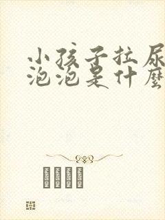 小孩子拉尿很多泡泡是什么原因