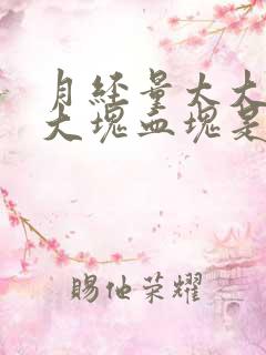 月经量太大伴有大块血块是啥原因