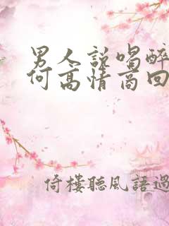 男人说喝醉了如何高情商回复