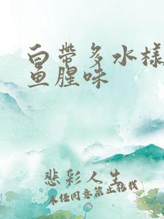 白带多水样伴有鱼腥味