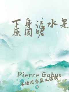 下身流水是什么原因呢