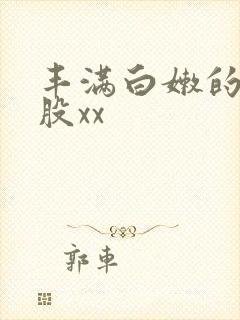 丰满白嫩的大屁股xx