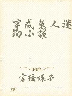 穿成万人迷的舔狗小说