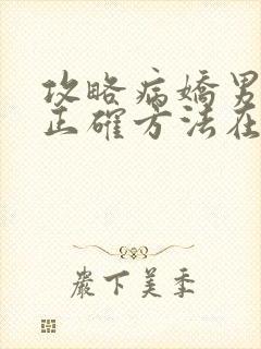 攻略病娇男配的正确方法在哪里看