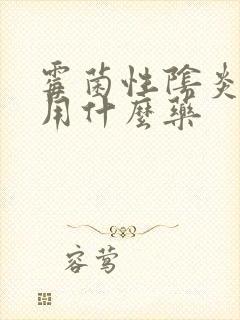 霉菌性阴炎阴道用什么药