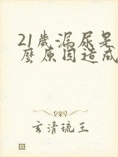 21岁漏尿是什么原因造成的