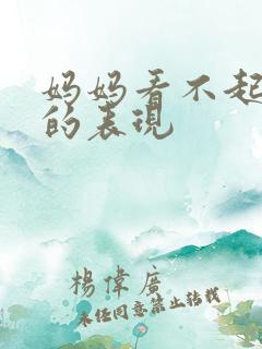 妈妈看不起女儿的表现