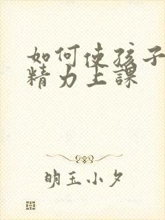 如何使孩子集中精力上课