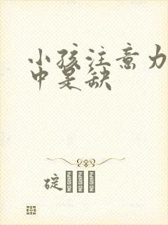 小孩注意力不集中是缺