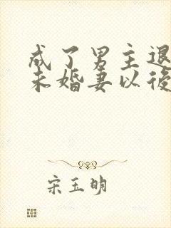 成了男主退婚的未婚妻以后小说