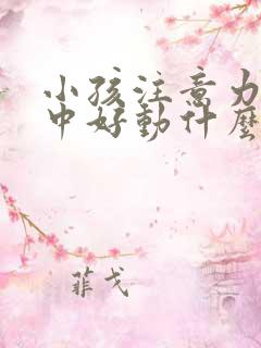 小孩注意力不集中好动什么原因