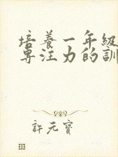 培养一年级孩子专注力的训练方法