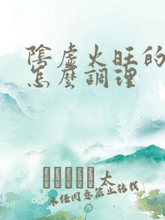 阴虚火旺的症状怎么调理