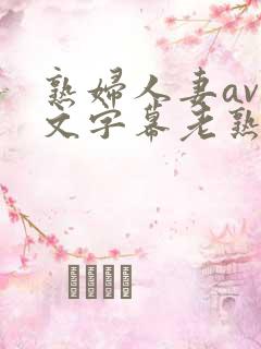 熟妇人妻av中文字幕老熟妇