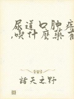 尿道口肿疼难受,吃什么药有效?