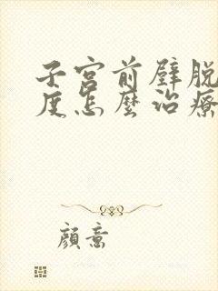 子宫前壁脱垂2度怎么治疗