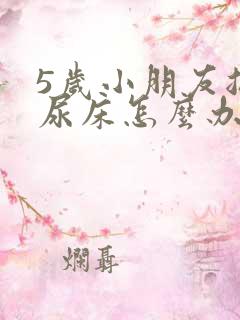 5岁小朋友总是尿床怎么办