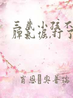 三岁小孩不听话脾气倔,打了也没用怎么办