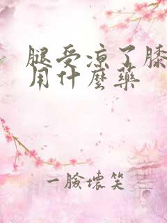 腿受凉了膝盖疼用什么药