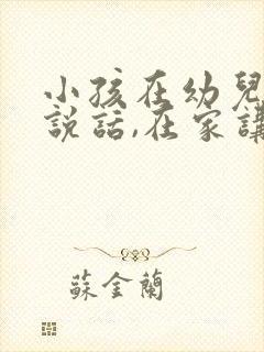 小孩在幼儿园不说话,在家讲话,怎么办