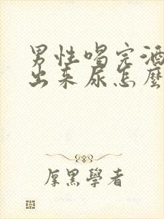 男性喝完酒尿不出来尿怎么回事