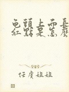 龟头上面长了小红点是怎么回事