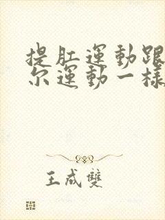 提肛运动跟凯格尔运动一样吗