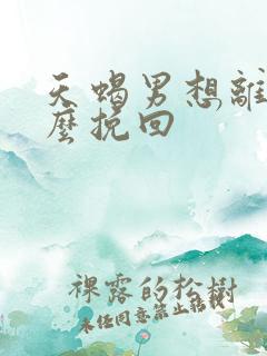 天蝎男想离婚怎么挽回