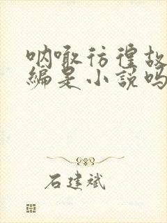 呐喊彷徨故事新编是小说吗