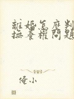 离婚怎么判孩子抚养权问题