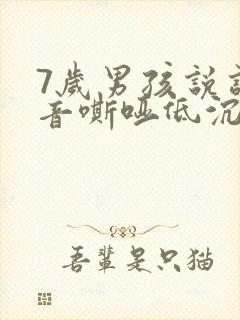 7岁男孩说话声音嘶哑低沉是什么原因