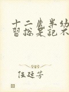 十二岁半幼儿学习总是记不住