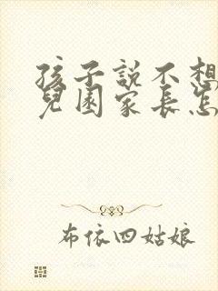 孩子说不想上幼儿园家长怎么引导