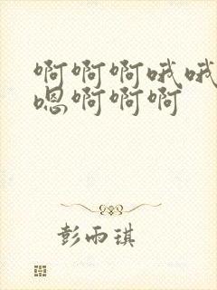 啊啊啊哦哦哦嗯嗯啊啊啊