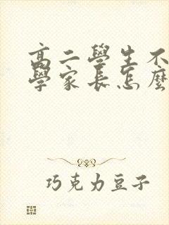 高二学生不想上学家长怎么办