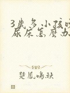 3岁多小孩晚上尿床怎么办