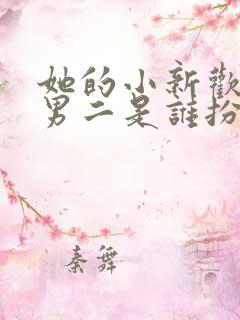 她的小新欢短剧男二是谁扮演的